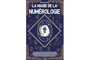 La magie de la numérologie : Une initiation au pouvoir des nombres ! Les clés pour découvrir votre chemin de vie et interprét