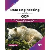 Data Engineering with GCP: Practical guide to designing and deploying scalable data pipelines on Google Cloud (English Edition)