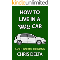 How To Live In A Small Car: A Do-It-Yourself Guide To Converting And Dwelling In Your Vehicle book cover How To Live In A Small Car: A Do-It-Yourself Guide To Converting And Dwelling In Your Vehicle book cover