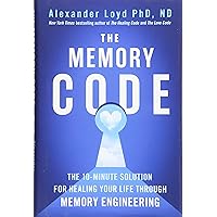 The Memory Code: The 10-Minute Solution for Healing Your Life Through Memory Engineering