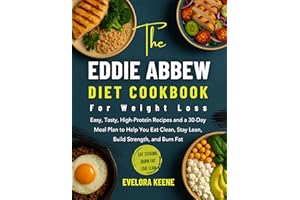 The Eddie Abbew Diet Cookbook for Weight Loss: Easy, Tasty, High-Protein Recipes and a 30-Day Meal Plan to Help You Eat Clean