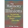 The Harmony of Illusions: Inventing Post-Traumatic Stress Disorder
