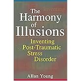 The Harmony of Illusions: Inventing Post-Traumatic Stress Disorder