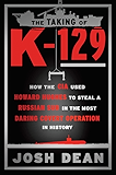 The Taking of K-129: How the CIA Used Howard Hughes to Steal a Russian Sub in the Most Daring Covert Operation in History