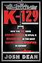 The Taking of K-129: How the CIA Used Howard Hughes to Steal a Russian Sub in the Most Daring Covert Operation in History