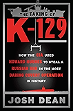 The Taking of K-129: How the CIA Used Howard Hughes to Steal a Russian Sub in the Most Daring CovertOperation in History