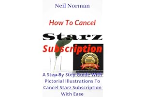 How To Cancel Starz Subscription: A Step By Step Guide With Pictorial Illustrations To Cancel Starz Subscription With Ease (U
