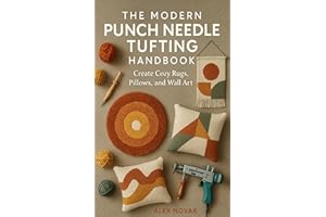 The Modern Punch Needle & Tufting Handbook: Create Cozy Rugs, Pillows, and Wall Art: Step-by-Step Techniques for Stunning Tex