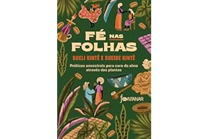 Fé nas folhas: Práticas ancestrais para cura da alma através das plantas (Portuguese Edition)