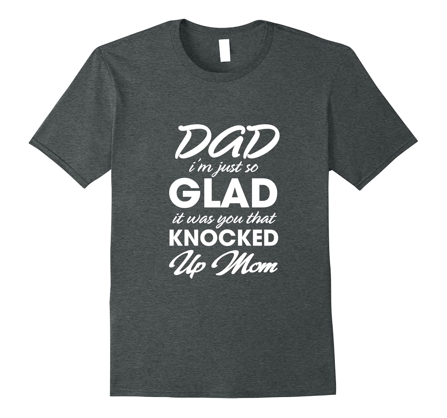 Dad Im Just So Glad It Was You That Knocked Up Mom T Shirt Teevkd