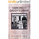 Dancing on Daddy's Grave: A Soul-stirring Memoir of Survival, Forgiveness, and Healing
