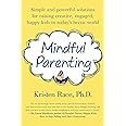Mindful Parenting: Simple and Powerful Solutions for Raising Creative, Engaged, Happy Kids in Today’s Hectic World