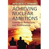 Achieving Nuclear Ambitions: Scientists, Politicians, and Proliferation