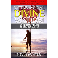 Metaphysical Divine Wisdom on Universal, Physical, Spiritual and Soul Love: A Practical Motivational Guide to… book cover