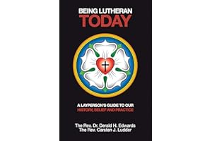 Being Lutheran Today: A Layperson’S Guide to Our History, Belief and Practice