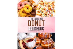 The Ultimate Donut Cookbook: Delicious and Easy Recipes for Glazed, Chocolate, Filled, Baked and Fried Donuts with Creative S