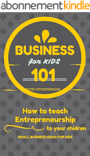 Download Business For Kids: for beginners - How to teach Entrepreneurship to your Children - Small Business Ideas for Kids (How to Start a Business for Kids - Business ... Kids business 101 Book 1) (English Edition) PDF