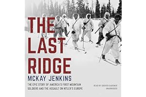 The Last Ridge: The Epic Story of America’s First Mountain Soldiers and the Assault on Hitler’s Europe