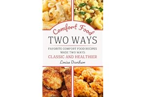 Comfort Food Two Ways: Favorite Comfort Food Made Two Ways: Classic and Healthier Recipes
