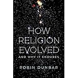 How Religion Evolved: And Why It Endures