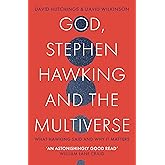 God, Stephen Hawking and the Multiverse: What Hawking said and why it matters
