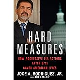 Hard Measures: How Aggressive CIA Actions After 9/11 Saved American Lives