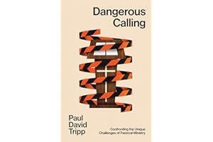 Dangerous Calling: Confronting the Unique Challenges of Pastoral Ministry (with Study Questions)