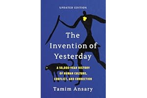 The Invention of Yesterday: A 50,000-Year History of Human Culture, Conflict, and Connection
