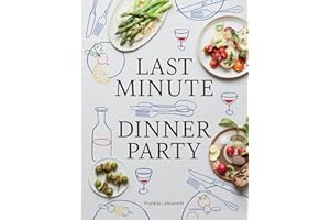 Last Minute Dinner Party: Over 120 Inspiring Dishes to Feed Family and Friends At A Moment's Notice