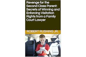Revenge for the Second Class Parent: Secrets of Winning and Enforcing Visitation Rights from a Family Court Lawyer