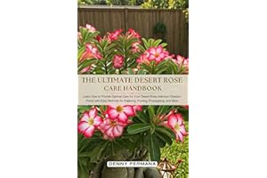 The Ultimate Desert Rose Care Handbook: Learn How to Provide Optimal Care for Your Desert Rose Adenium Obesum Plants with Eas