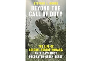 Beyond the Call of Duty: The Life of Colonel Robert Howard, America's Most Decorated Green Beret (American War Heroes)