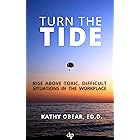 Turn the Tide: Rise Above Toxic, Difficult Situations in the Workplace