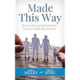 MADE THIS WAY : How to Prepare Kids to Face Today's Tough Moral Issues