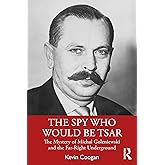 The Spy Who Would Be Tsar: The Mystery of Michal Goleniewski and the Far-Right Underground