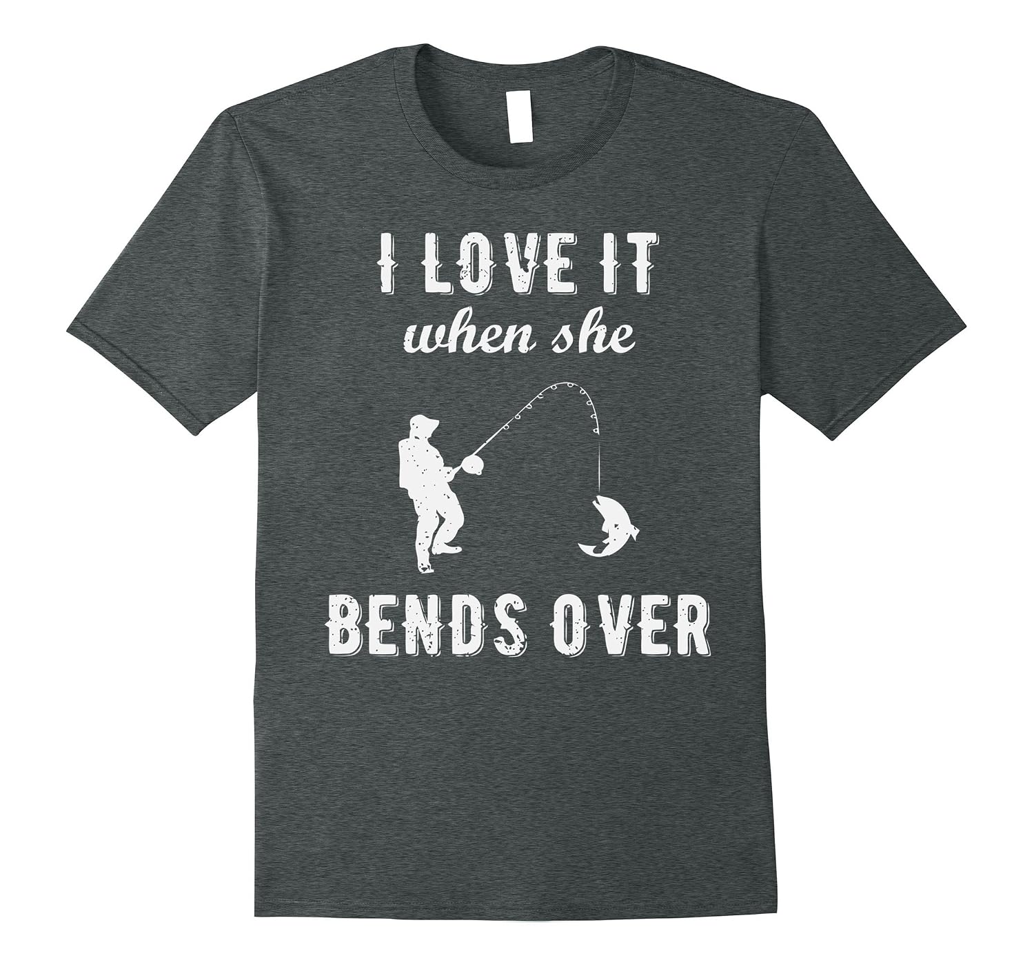 Funny Fishing T-Shirt – 'I Love It When She Bends Over' Sarcastic Gift For Fishermen & Women