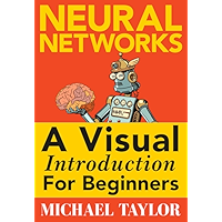 Machine Learning with Neural Networks: An In-depth Visual Introduction with Python: Make Your Own Neural Network in Python: A Simple Guide on Machine Learning with Neural Networks.