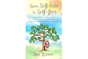 From Self-Hate to Self-Love: One Woman's Journey to Free Herself From the Crippling Anxiety of a Controlling Mind and Find Lo