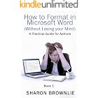 How to Format in Microsoft Word (Without Losing Your Mind) : A Practical Guide for Authors (Book 1)