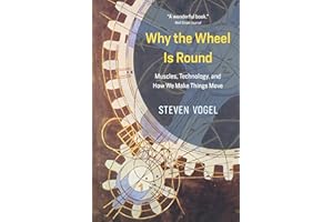 Why the Wheel Is Round: Muscles, Technology, and How We Make Things Move