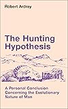The Hunting Hypothesis: A Personal Conclusion Concerning the Evolutionary Nature of Man