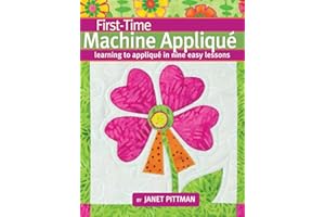 First-Time Machine Appliqué: Learning to Applique in Nine Easy Lessons (Landauer) 5 Simple Projects for Beginners, Using a Combination of Techniques; Includes a Lap Throw Quilt & Table Runner