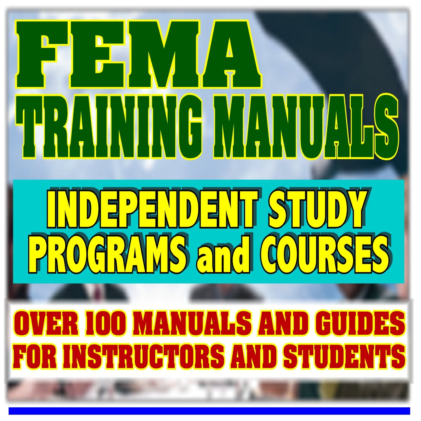 FEMA Training Manuals - Federal Emergency Management Agency Independent  Study Programs and Courses, Over 100 Manuals and Guides for Instructors and  Students ...