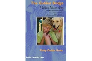 The Golden Bridge: A Guide to Assistance Dogs for Children Challenged by Autism or Other Developmental Disabilities (New Directions in the Human-Animal Bond)