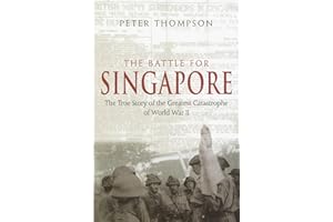 The Battle For Singapore: The true story of the greatest catastrophe of World War II