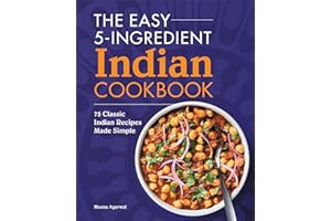 The Easy 5-Ingredient Indian Cookbook: 75 Classic Indian Recipes Made Simple