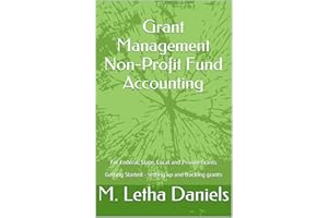 Grant Management Non-Profit Fund Accounting: For Federal, State, Local and Private Grants Getting Started - setting up and tr
