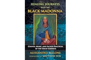 Healing Journeys with the Black Madonna: Chants, Music, and Sacred Practices of the Great Goddess