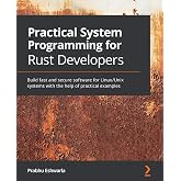 Practical System Programming for Rust Developers: Build fast and secure software for Linux/Unix systems with the help of practical examples