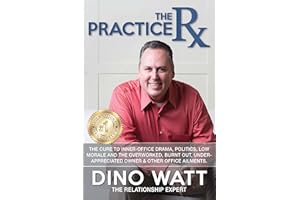 The Practice Rx: The Cure To Inner-Office Drama, Politics, Low Morale, and the Overworked, Burnt Out, Under-Appreciated Owner